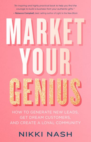 Market Your Genius: How to Generate New Leads, Get Dream Customers, and Create a Loyal Community cover