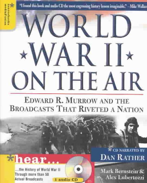 World War II on the Air: Edward R. Murrow and the Broadcasts That Riveted a Nation