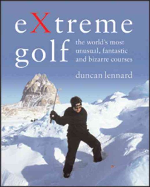 Extreme Golf: The World's Most Unusual, Fantastic and Bizarre Courses cover