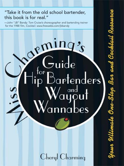 Miss Charming's Guide for Hip Bartenders and Wayout Wannabes: Your Ultimate One-Stop Bar and Cocktail Resource cover