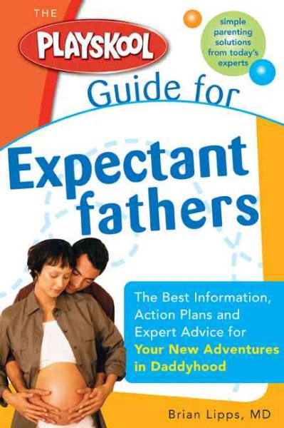 The Playskool Guide for Expectant Fathers: The Best Information, Action Plans and Expert Advice for Your New Adventures in Daddyhood cover