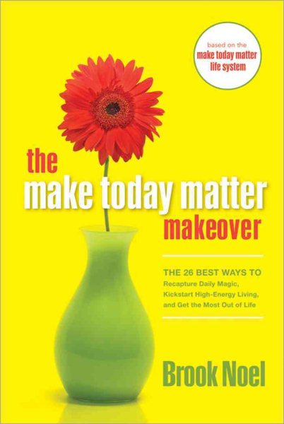 The Make Today Matter Makeover: The 26 Best Ways to Recapture Daily Magic, Kick-start High-Energy Living, and Get the Most out of Life cover