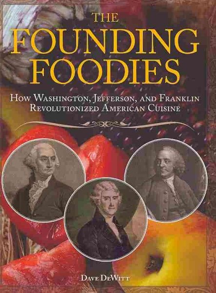 The Founding Foodies: American Meals that Wouldn't Exist Today If Not For Washington, Jefferson, and Franklin cover