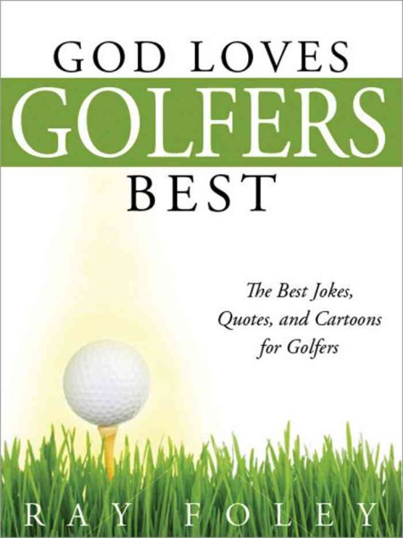 God Loves Golfers Best: The Best Jokes, Quotes, and Cartoons for Golfers