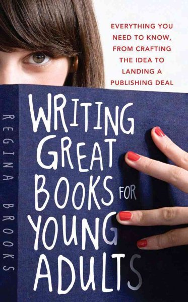 Writing Great Books for Young Adults: Everything You Need to Know, from Crafting the Idea to Landing a Publishing Deal cover
