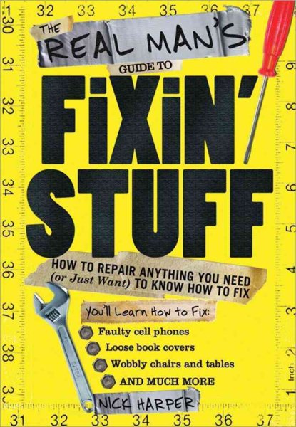 The Real Man's Guide to Fixin' Stuff: How to Repair Anything You Need (or Just Want) to Know How to Fix cover