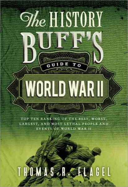 The History Buff's Guide to World War II: Top Ten Rankings of the Best, Worst, Largest, and Most Lethal People and Events of World War II (History Buff's Guides) cover