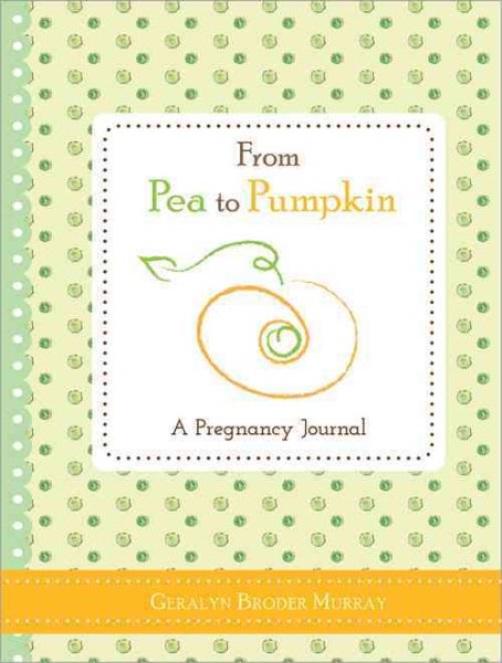 From Pea to Pumpkin: A Pregnancy Journal (An Essential and Thoughtful Gift for Expecting Mothers and New Moms) cover