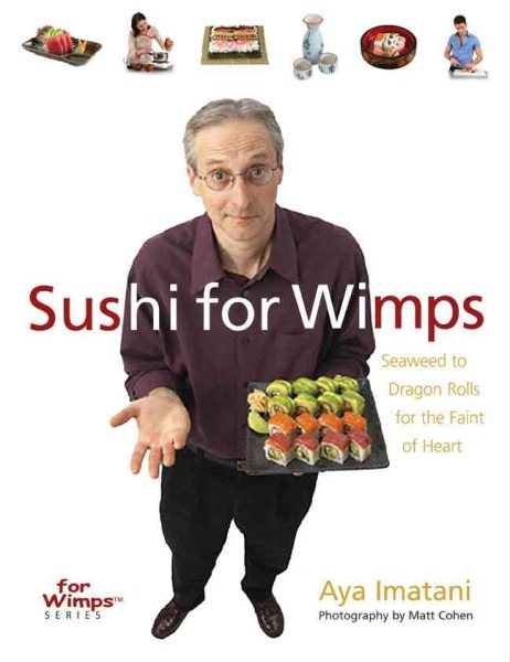 Sushi for Wimps: Seaweed to Dragon Rolls for the Faint of Heart (For WimpsT Series)
