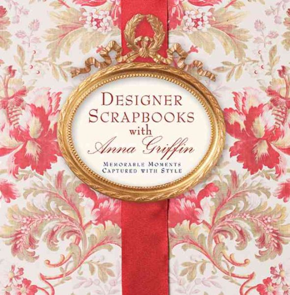 Designer Scrapbooks with Anna Griffin: Memorable Moments Captured with Style cover