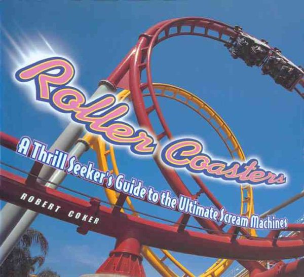 Roller Coasters: A Thrill Seeker's Guide to the Ultimate Scream Machines cover