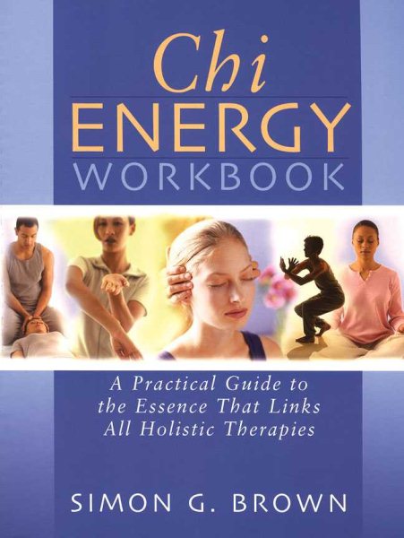 Chi Energy Workbook: A Practical Guide to the Essence That Links All Holistic Therapies cover