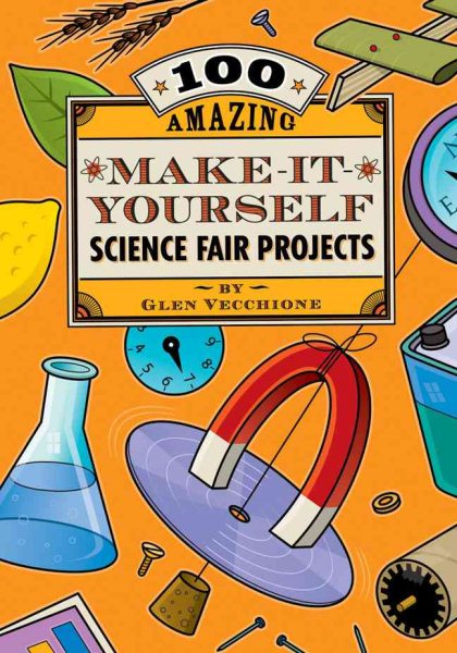 100 Amazing Make-It-Yourself Science Fair Projects cover