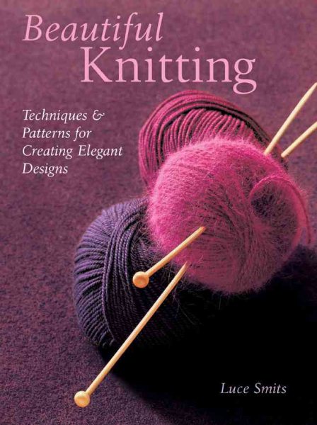 Beautiful Knitting: Techniques & Patterns for Creating Elegant Designs cover