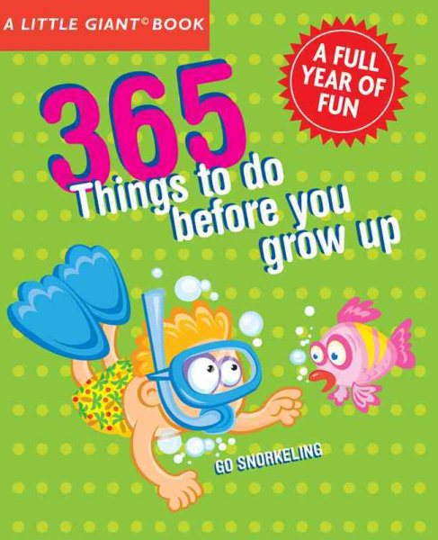 A Little Giant® Book: 365 Things to Do Before You Grow Up: Explore, discover, try something new every day! (A Little Giant Book)