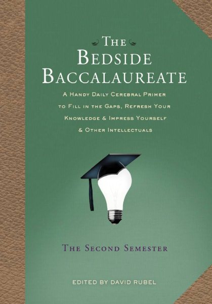 The Bedside Baccalaureate: The Second Semester: A Handy Daily Cerebral Primer to Fill in the Gaps, Refresh Your Knowledge & Impress Yourself & Other Intellectuals cover