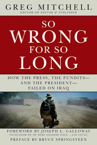 So Wrong for So Long: How the Press, the Pundits--and the President--Failed on Iraq cover