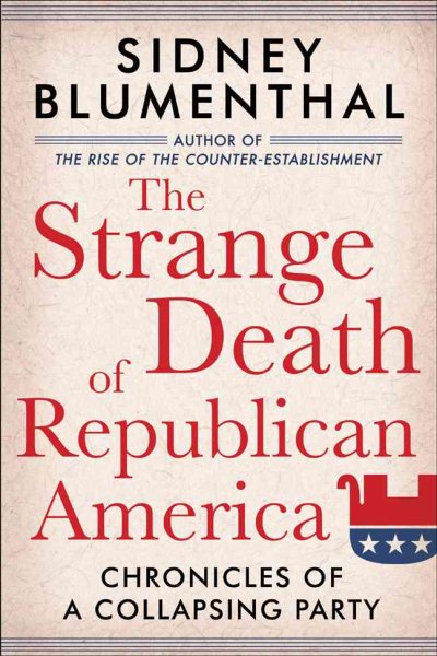 The Strange Death of Republican America: Chronicles of a Collapsing Party cover
