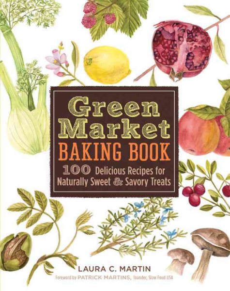 Green Market Baking Book: 100 Delicious Recipes for Naturally Sweet & Savory Treats cover