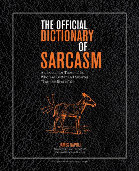 The Official Dictionary of Sarcasm: A Lexicon for Those of Us Who Are Better and Smarter Than the Rest of You (Volume 1) cover