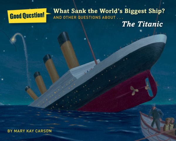What Sank the World's Biggest Ship?: And Other Questions About the Titanic (Good Question!)