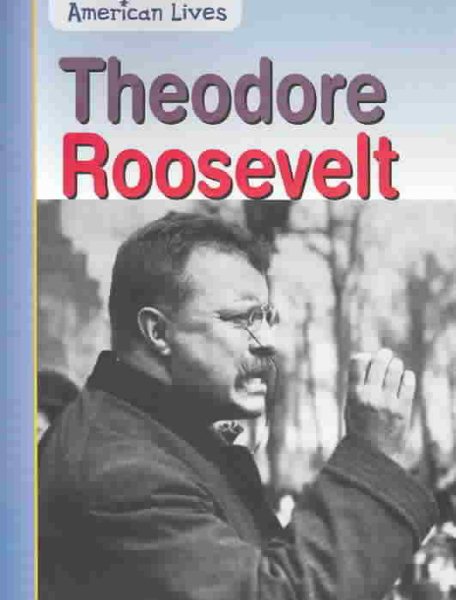 Theodore Roosevelt (American Lives: Presidents) cover