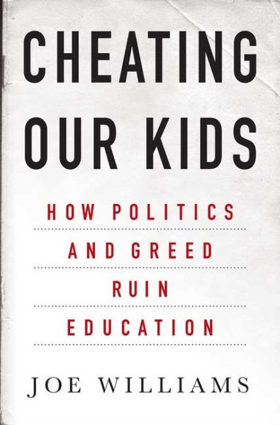 Cheating Our Kids: How Politics and Greed Ruin Education cover