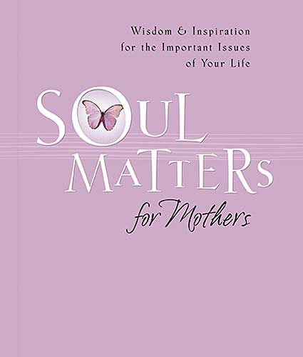 Soul Matters for Mothers: Wisdom & Inspiration for the Important Issues of Your Life