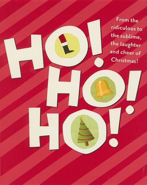 Ho! Ho! Ho!: From the Ridiculous to the Sublime, the Laughter And Cheer of Christmas