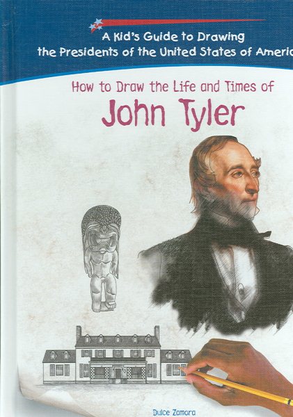 How To Draw The Life And Times Of John Tyler (KID'S GUIDE TO DRAWING THE PRESIDENTS OF THE UNITED STATES OF AMERICA) cover