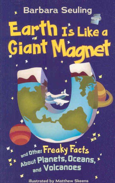 Earth Is Like a Giant Magnet: and Other Freaky Facts About Planets, Oceans, and Volcanoes cover
