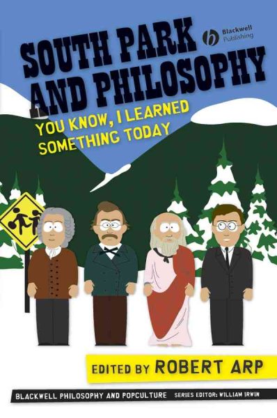South Park and Philosophy: You Know, I Learned Something Today (The Blackwell Philosophy & Pop Culture Series)
