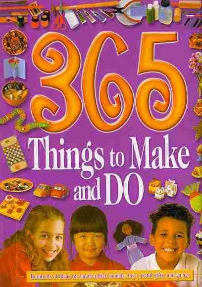 365 Things to Make and Do: Hundreds of Ideas for Hand-crafted Models, Toys, Useful Gifts, and Games