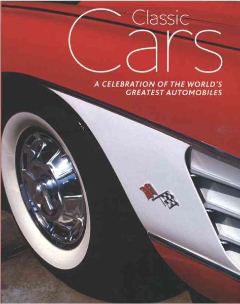 Ultimate Classic Cars: A Celebration of the World's Greatest Automobiles