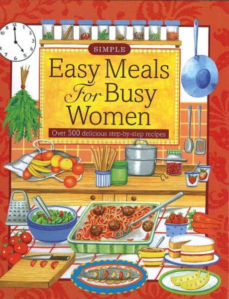 Easy Meals for Busy Women: Over 500 Delicious Step-by-step Recipes (Simple Cooking) cover