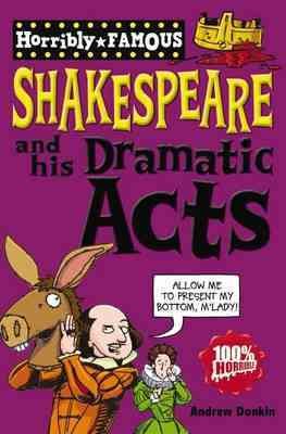 William Shakespeare and His Dramatic Acts (Horribly Famous) cover