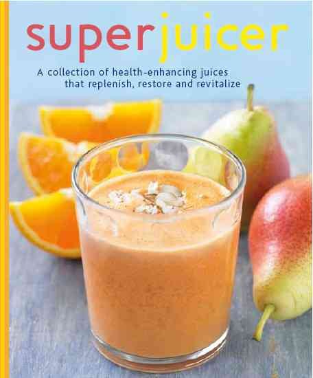 Superjuicer: A Collection of Health-enhancing Juices That Replenish, Restore, Adn Revitalize