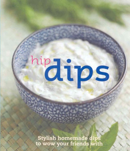 Hip Dips: Stylish Homemade Dips to Wow Your Friends With (Get Dressed)