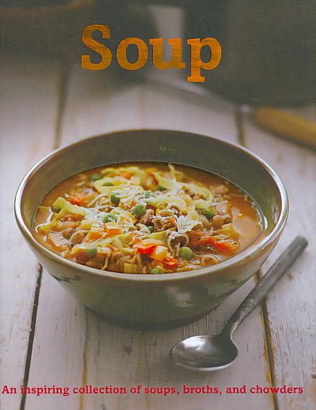 Soup: An Inspiring Collection of Soups, Broths, and Chowders