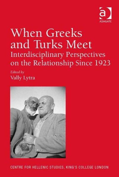 When Greeks and Turks Meet: Interdisciplinary Perspectives on the Relationship Since 1923 (Publications of the Centre for Hellenic Studies, King's College London) cover