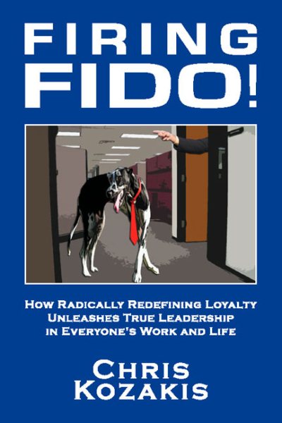 Firing Fido!: How Radically Redefining Loyalty Unleashes True Leadership in Everyone's Work and Life cover