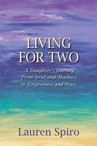 Living For Two: A Daughter's Journey From Grief and Madness to Forgiveness and Peace