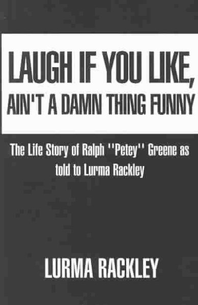 Laugh If You Like, Ain't a Damn Thing Funny: The Life story of Ralph ''Petey'' Greene as told to Lurma Rackley cover