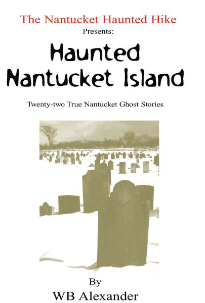 Nantucket Haunted Hike Presents: the Huanted Nantucket Island: Twenty-two True Nantucket Ghost Stories