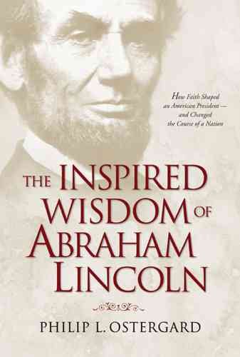 The Inspired Wisdom of Abraham Lincoln: How Faith Shaped an American President – and Changed the Course of a Nation