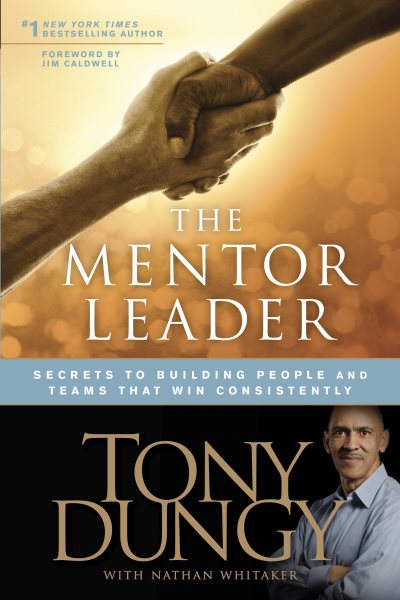 The Mentor Leader: Secrets to Building People and Teams That Win Consistently cover