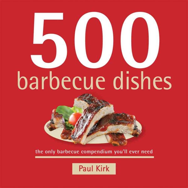 500 Barbecue Dishes: Burgers, Seafood, Sides, Wings, Pork, and More in the Only BBQ Compendium You'll Ever Need (The 500 Series) (500 Cooking (Sellers))