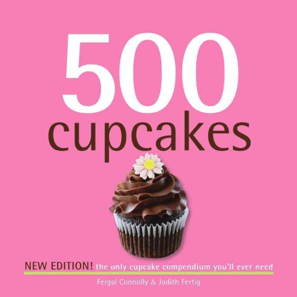 500 Cupcakes: The Only Cupcake Compendium You'll Ever Need (New Edition) (500 Series Cookbooks) cover