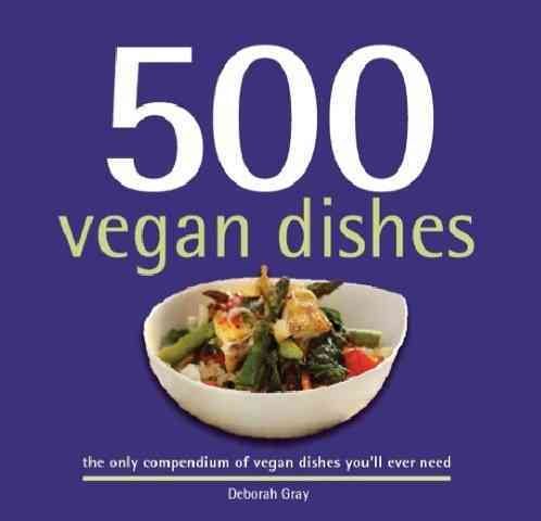 500 Vegan Dishes: 500 Full-Color, Step-By-Step Recipes For The Vegan Diet (The 500 Series) (500 Series Cookbooks) cover