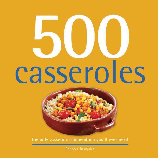 500 Casseroles: The Only Casserole Compendium You'll Ever Need (500 Series Cookbooks) cover